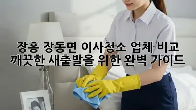 장흥 장동면 이사청소 업체 비교: 깨끗한 새출발을 위한 완벽 가이드