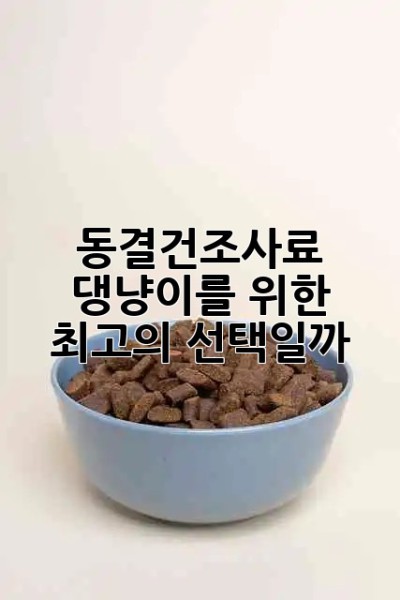 🐾 동결건조사료, 댕냥이를 위한 최고의 선택일까? 🤔