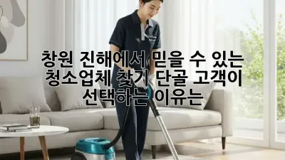 창원 진해에서 믿을 수 있는 청소업체 찾기: 단골 고객이 선택하는 이유는? ✨