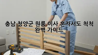 충남 청양군 원룸 이사, 혼자서도 척척! 완벽 가이드